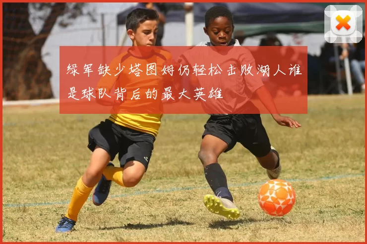 绿军缺少塔图姆仍轻松击败湖人谁是球队背后的最大英雄
