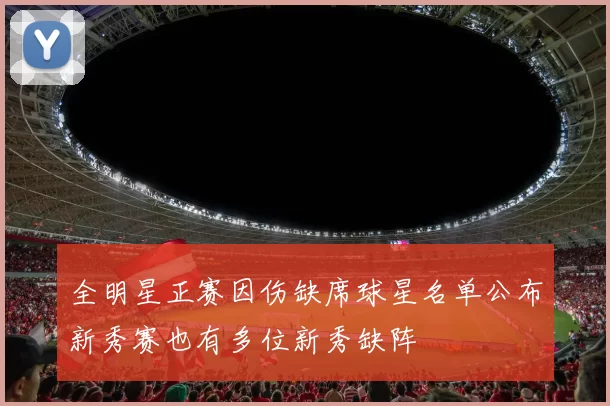 全明星正赛因伤缺席球星名单公布新秀赛也有多位新秀缺阵